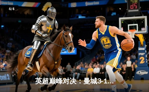 英超巅峰对决：曼城3-1逆转曼联，哈兰德双响锁定胜局 - 4