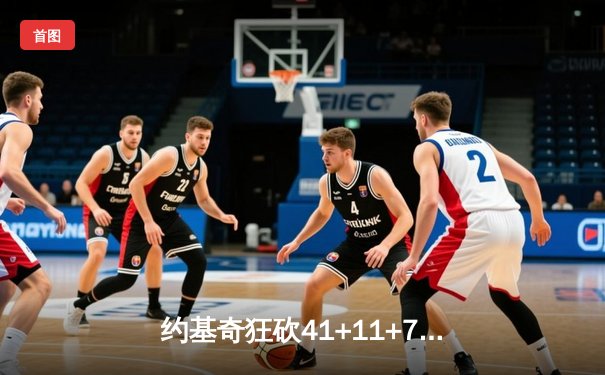 约基奇狂砍41+11+7力压字母哥，掘金加时险胜雄鹿上演巅峰对决